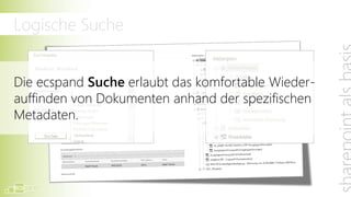 Logische Suche


Die ecspand Suche erlaubt das komfortable Wieder-
auffinden von Dokumenten anhand der spezifischen
Metadaten.
 