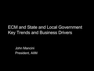 ECM and State and Local Government Key Trends and Business Drivers John Mancini President, AIIM 