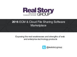 @realstorygroup
2016 ECM & Cloud File Sharing Software 
Marketplace
Exposing the real weaknesses and strengths of web
and enterprise technology products
 