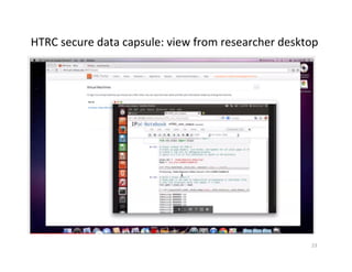 23	
  
HTRC	
  secure	
  data	
  capsule:	
  view	
  from	
  researcher	
  desktop	
  
 