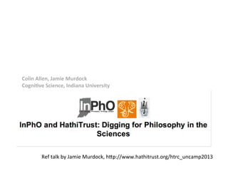 Colin	
  Allen,	
  Jamie	
  Murdock	
  
CogniCve	
  Science,	
  Indiana	
  University	
  
Ref	
  talk	
  by	
  Jamie	
  Murdock,	
  hjp://www.hathitrust.org/htrc_uncamp2013	
  
 