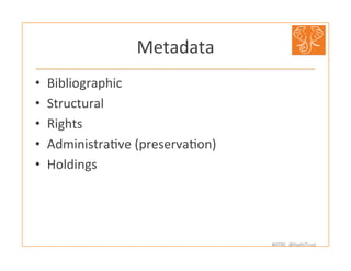 #HTRC	
  	
  @HathiTrust	
  
Metadata	
  
•  Bibliographic	
  
•  Structural	
  
•  Rights	
  
•  AdministraBve	
  (preservaBon)	
  
•  Holdings	
  
 