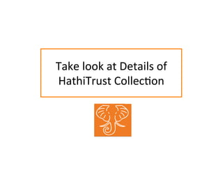 Take	
  look	
  at	
  Details	
  of	
  
HathiTrust	
  CollecBon	
  	
  
 
