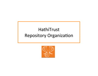 HathiTrust	
  	
  
Repository	
  OrganizaBon	
  
 