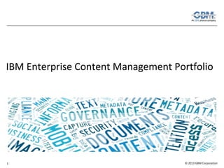 Enterprise Content Management




IBM Enterprise Content Management Portfolio




1                                    © 2013 GBM Corporation
 