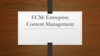 ECM: Entreprise
Content Management
 