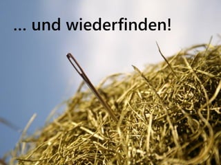 … und wiederfinden!
 