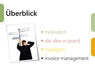 Überblick

             motivation
             die idee ecspand
             highlights
             invoice management
 