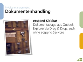 invoice management
Dokumentenhandling
                     ecspand Sidebar
                     Dokumentablage aus Outlook,
                     Explorer via Drag & Drop, auch
                     ohne ecspand Services
 