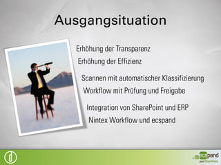 Ausgangsituation
   viele Rechnungen pro Tag
    viel Aufwand, wenig Transparenz

    manueller (papierbasierter) Freigabeprozess
    kein Automatismus, keine digitale
     Unterstützung

      Technologie SharePoint & ERP
       (SAP, Dynamics AX, Dynamics NAV, …)
 