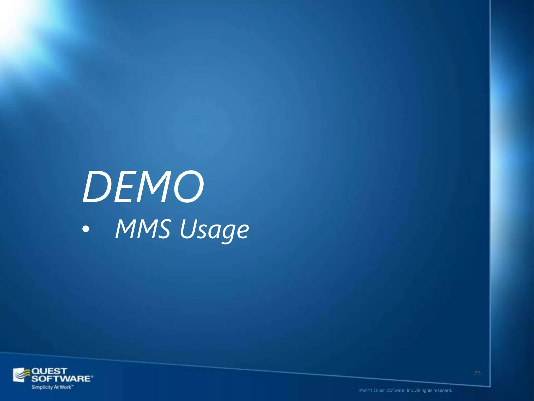 DEMO
• MMS Usage




                                                                 23

              ©2011 Quest Software, Inc. All rights reserved..
 