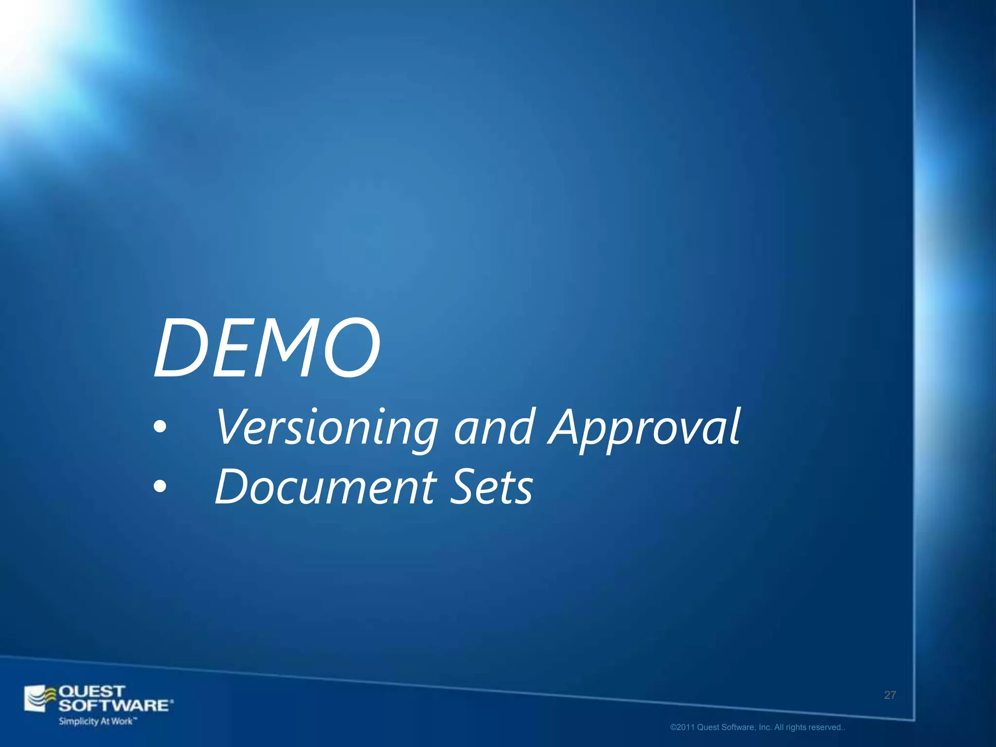 DEMO
• Versioning and Approval
• Document Sets


                                                                         27

                      ©2011 Quest Software, Inc. All rights reserved..
 
