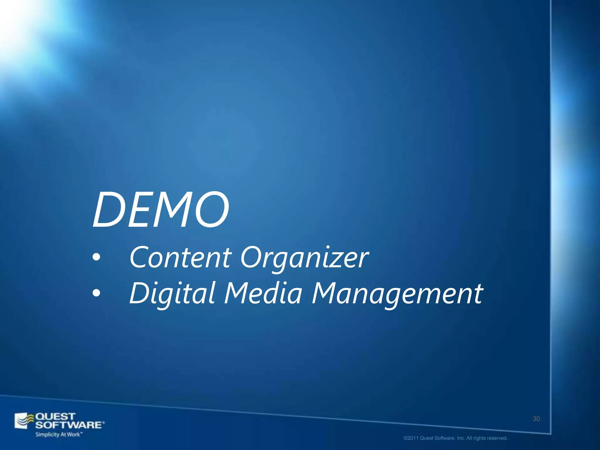 DEMO
• Content Organizer
• Digital Media Management


                                                                       30

                    ©2011 Quest Software, Inc. All rights reserved..
 