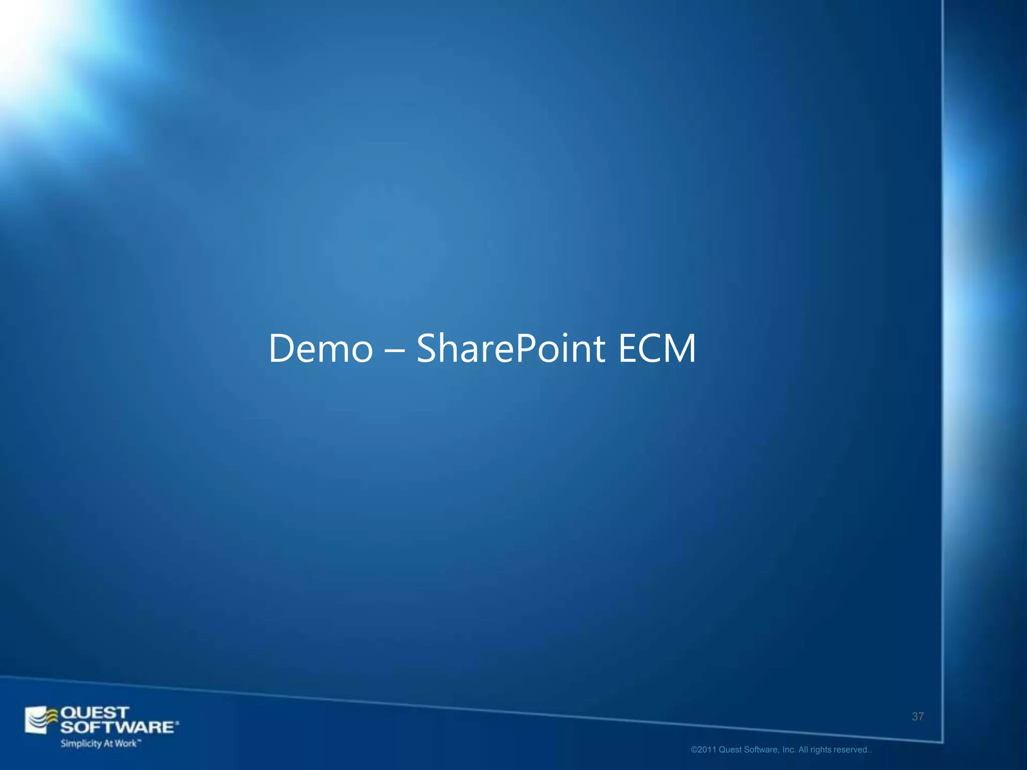 Demo – SharePoint ECM




                                                                       37

                    ©2011 Quest Software, Inc. All rights reserved..
 