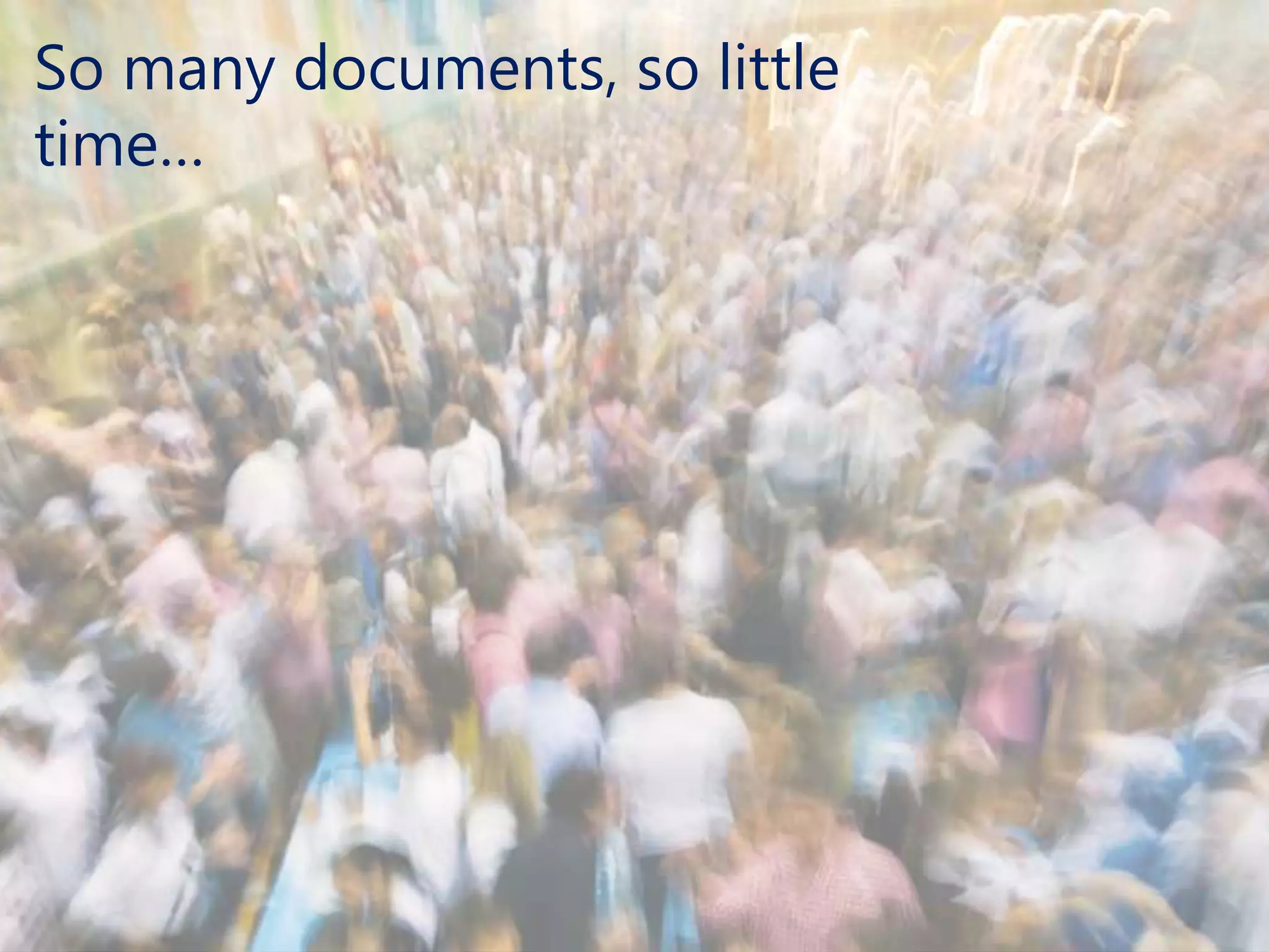 So many documents, so little
time…
 