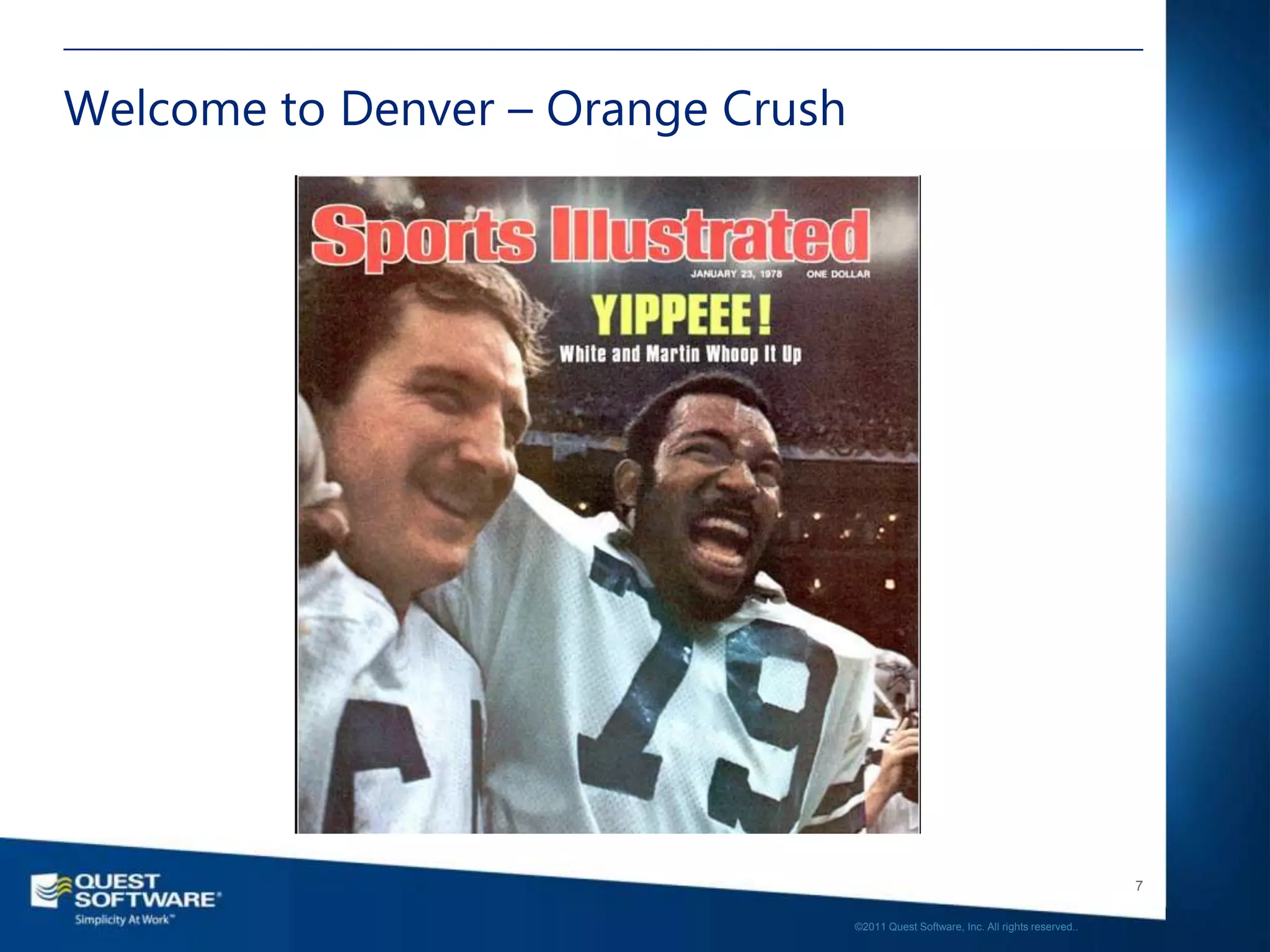 Welcome to Denver – Orange Crush




                                                                                      7

                                   ©2011 Quest Software, Inc. All rights reserved..
 