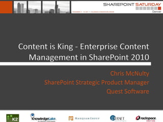 Content is King - Enterprise Content
  Management in SharePoint 2010
                               Chris McNulty
       SharePoint Strategic Product Manager
                              Quest Software
 