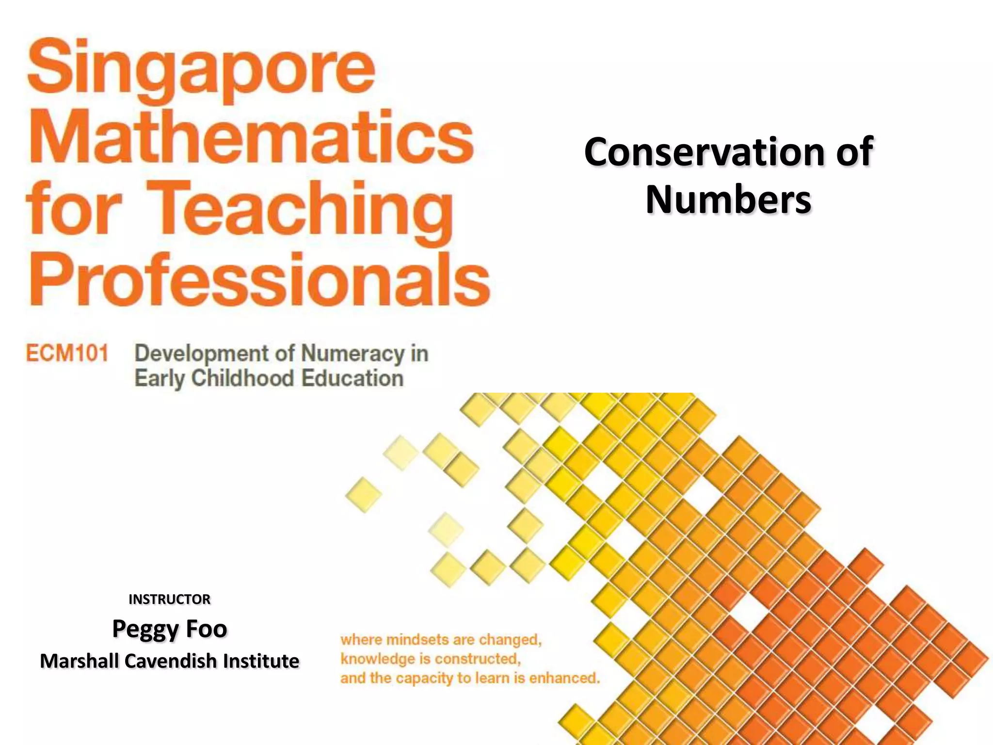 Conservation of
                                  Numbers




         INSTRUCTOR

       Peggy Foo
Marshall Cavendish Institute
 
