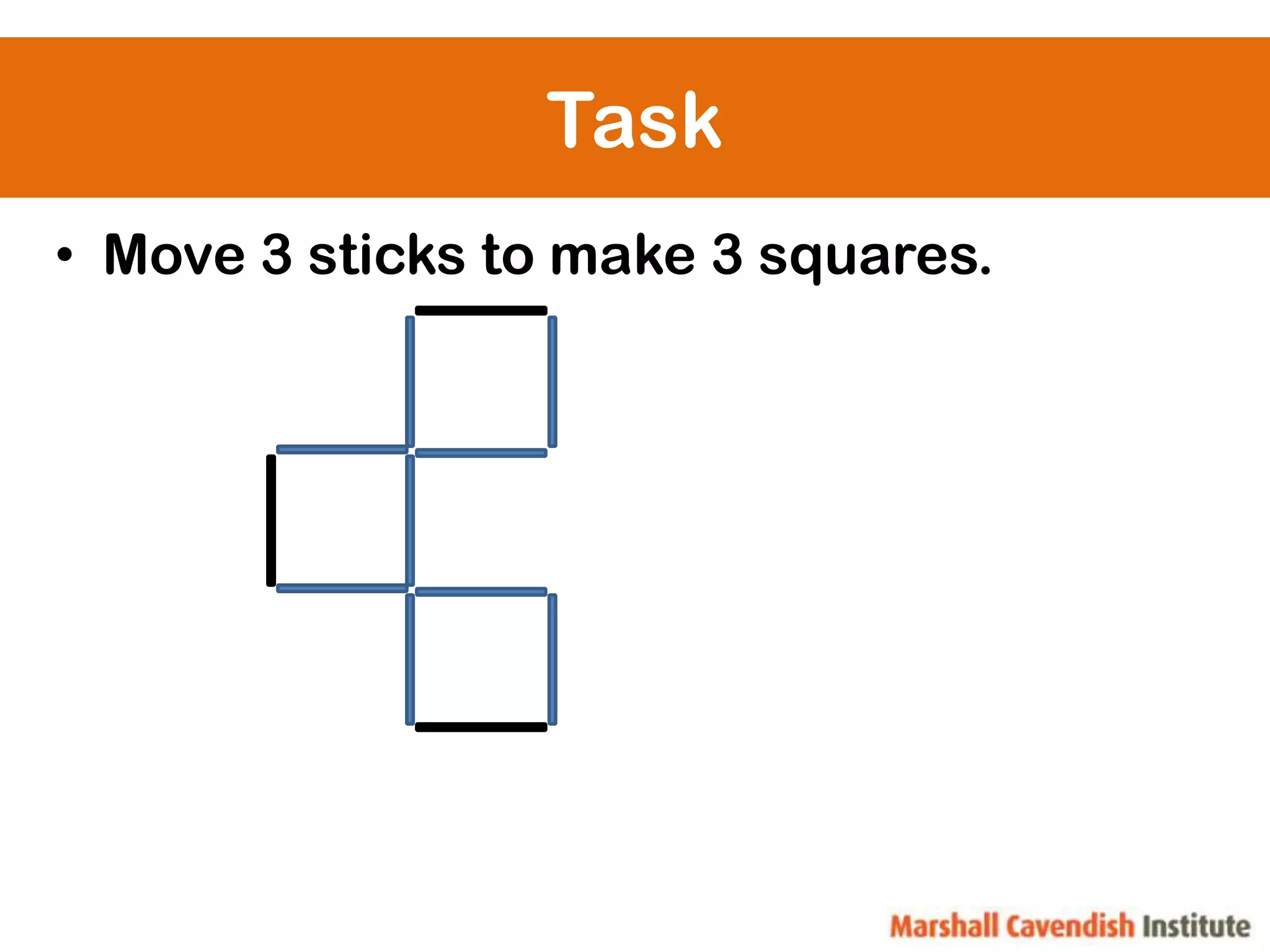 Task
• Move 3 sticks to make 3 squares.
 