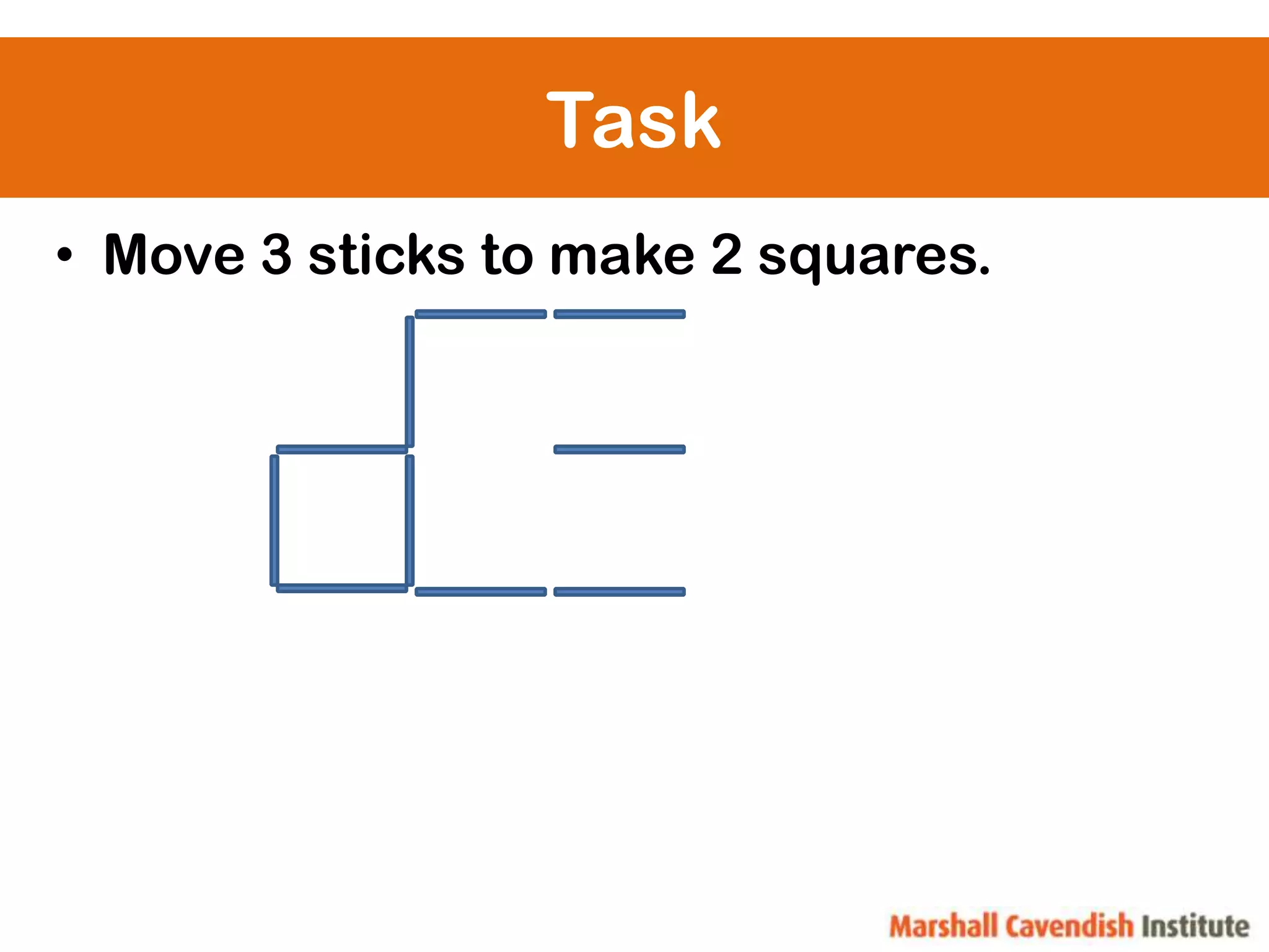Task
• Move 3 sticks to make 2 squares.
 