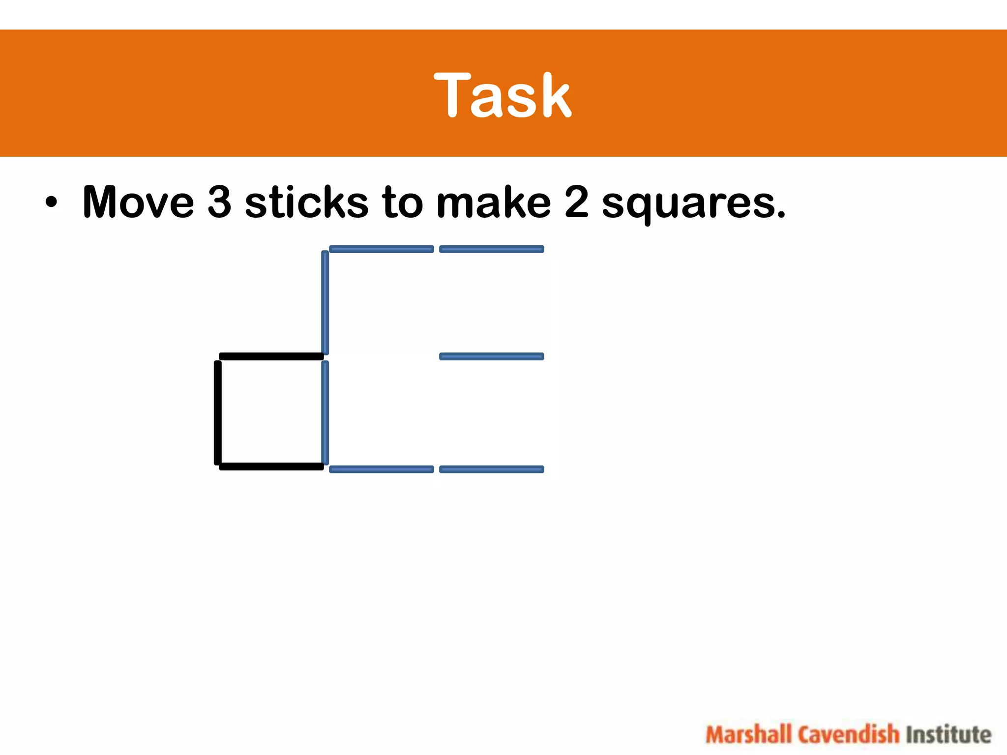 Task
• Move 3 sticks to make 2 squares.
 