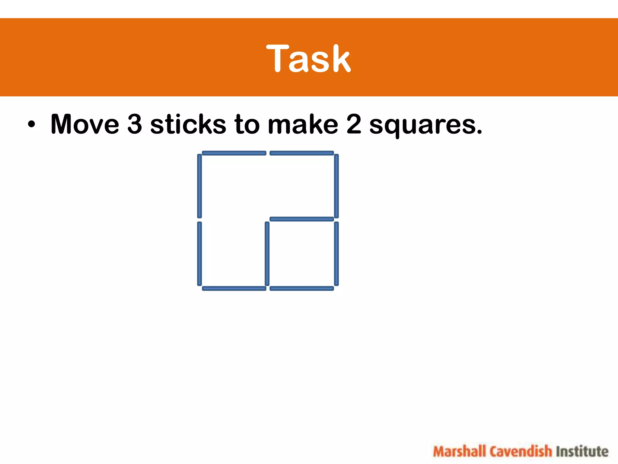 Task
• Move 3 sticks to make 2 squares.
 