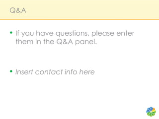 Q&A


•  If you have questions, please enter
 them in the Q&A panel.



•  Insert contact info here
 