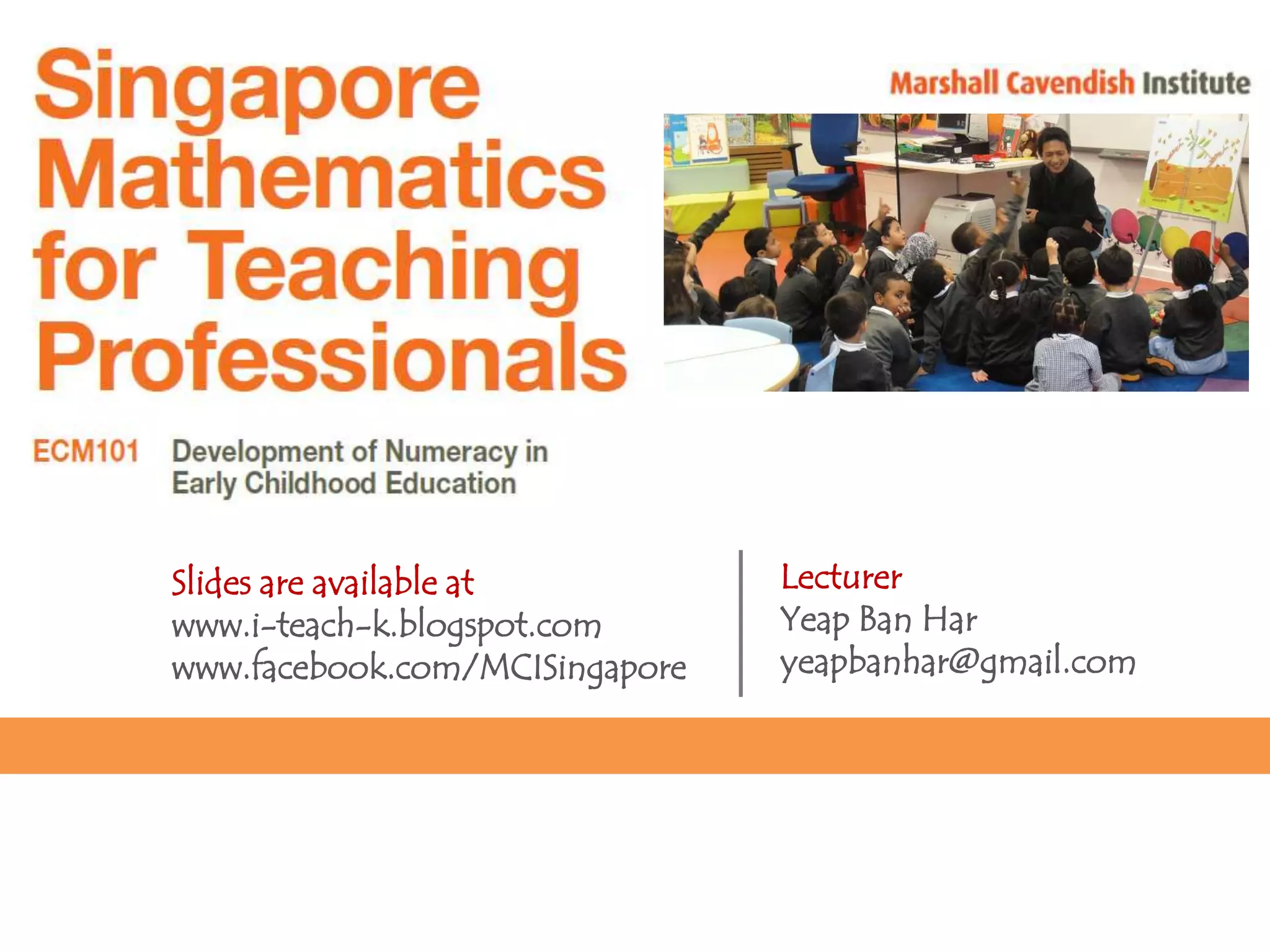 Slides are available at         Lecturer
www.i-teach-k.blogspot.com      Yeap Ban Har
www.facebook.com/MCISingapore   yeapbanhar@gmail.com
 