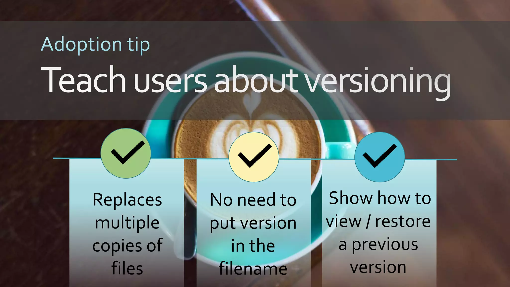 Replaces
multiple
copies of
files
No need to
put version
in the
filename
Show how to
view / restore
a previous
version
 