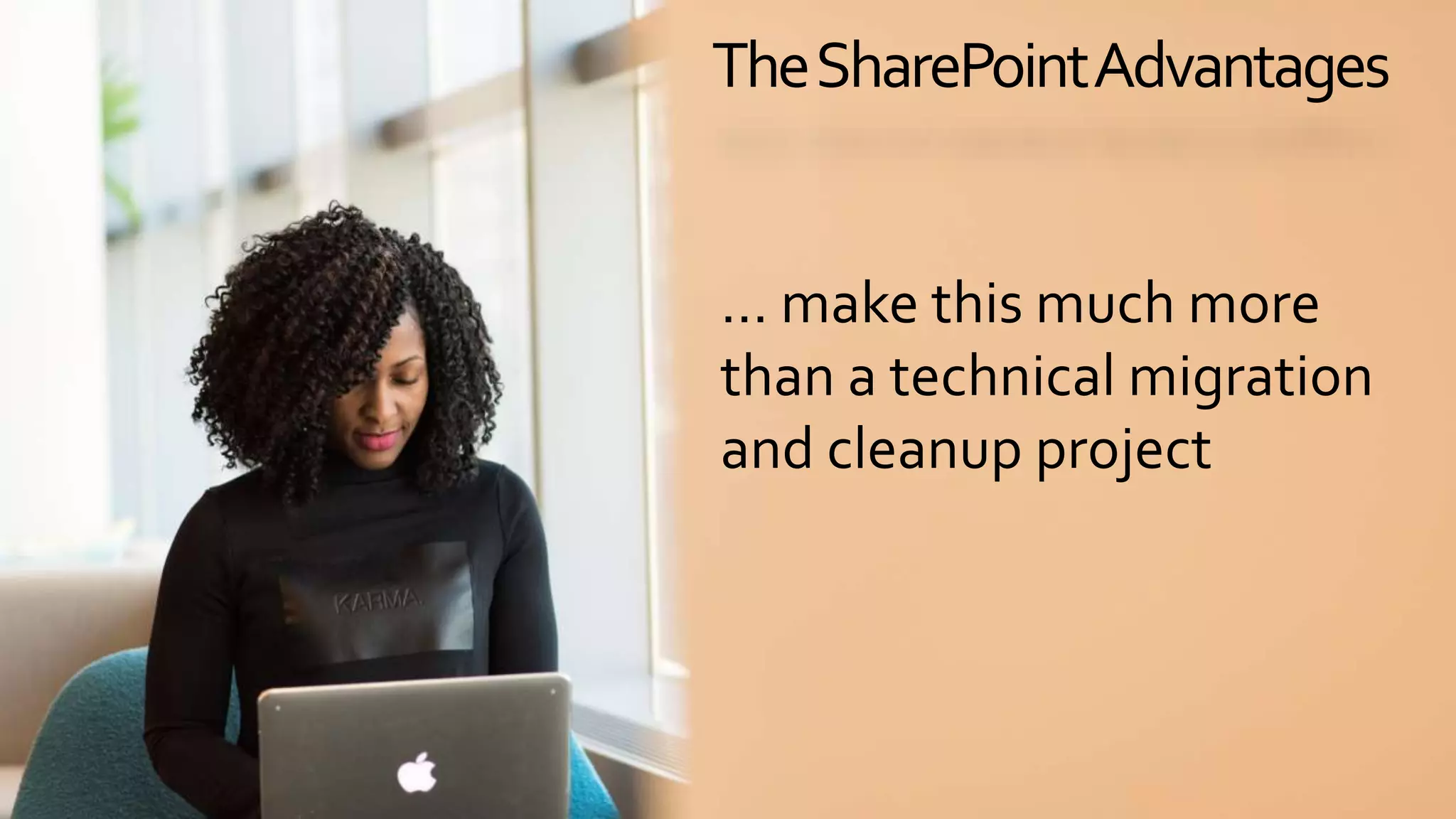 TheSharePointAdvantages
… make this much more
than a technical migration
and cleanup project
 