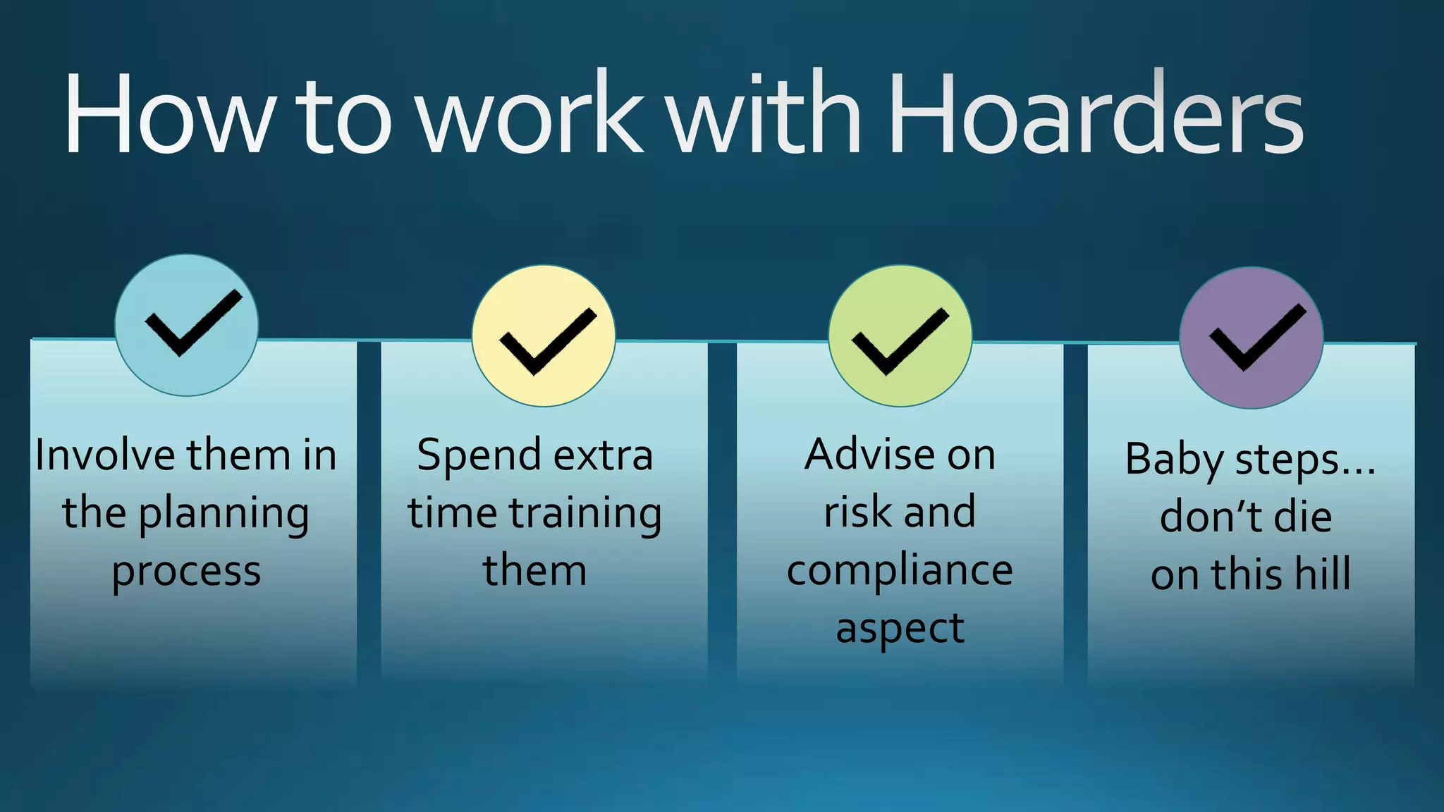 Involve them in
the planning
process
Spend extra
time training
them
Advise on
risk and
compliance
aspect
Baby steps…
don’t die
on this hill
 
