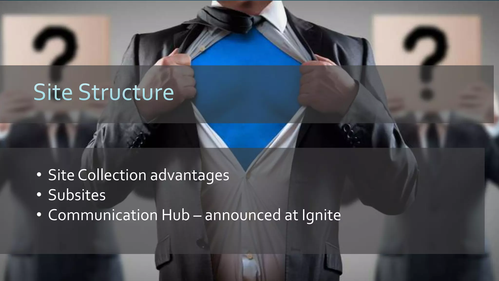 • Site Collection advantages
• Subsites
• Communication Hub – announced at Ignite
 