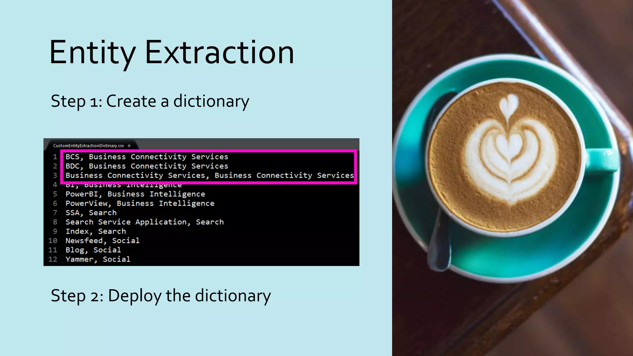 Entity Extraction
Step 1: Create a dictionary
Step 2: Deploy the dictionary
 