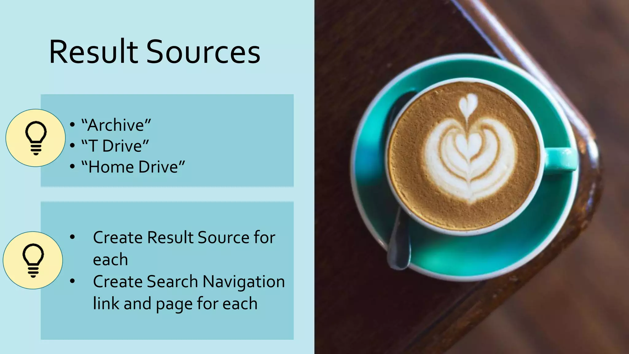 Result Sources
• “Archive”
• “T Drive”
• “Home Drive”
• Create Result Source for
each
• Create Search Navigation
link and page for each
 