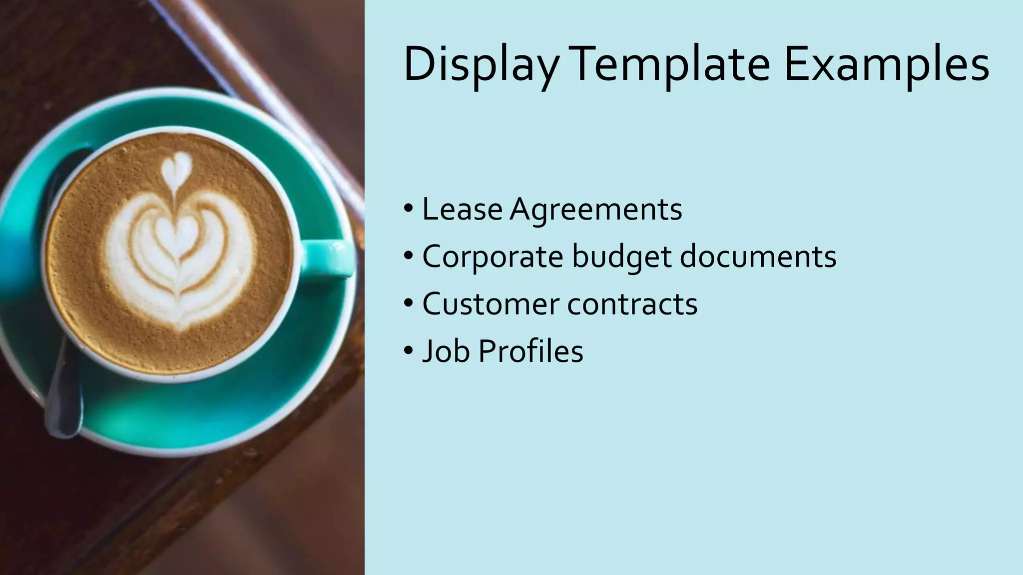 DisplayTemplate Examples
• LeaseAgreements
• Corporate budget documents
• Customer contracts
• Job Profiles
 