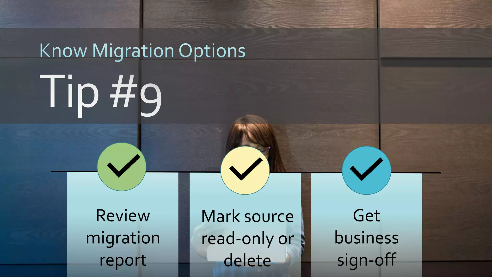 Review
migration
report
Mark source
read-only or
delete
Get
business
sign-off
 