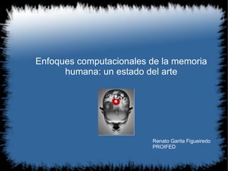 Enfoques computacionales de la memoria humana: un estado del arte Renato Garita Figueiredo PROIFED 