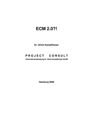 ECM 2.0?!
Dr. Ulrich Kampffmeyer
P R O J E C T C O N S U L T
Unternehmensberatung Dr. Ulrich Kampffmeyer GmbH
Hamburg 2008
 