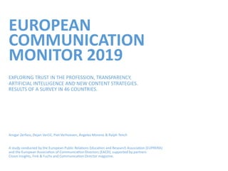 EUROPEAN
COMMUNICATION
MONITOR 2019
EXPLORING TRUST IN THE PROFESSION, TRANSPARENCY,
ARTIFICIAL INTELLIGENCE AND NEW CONTE...