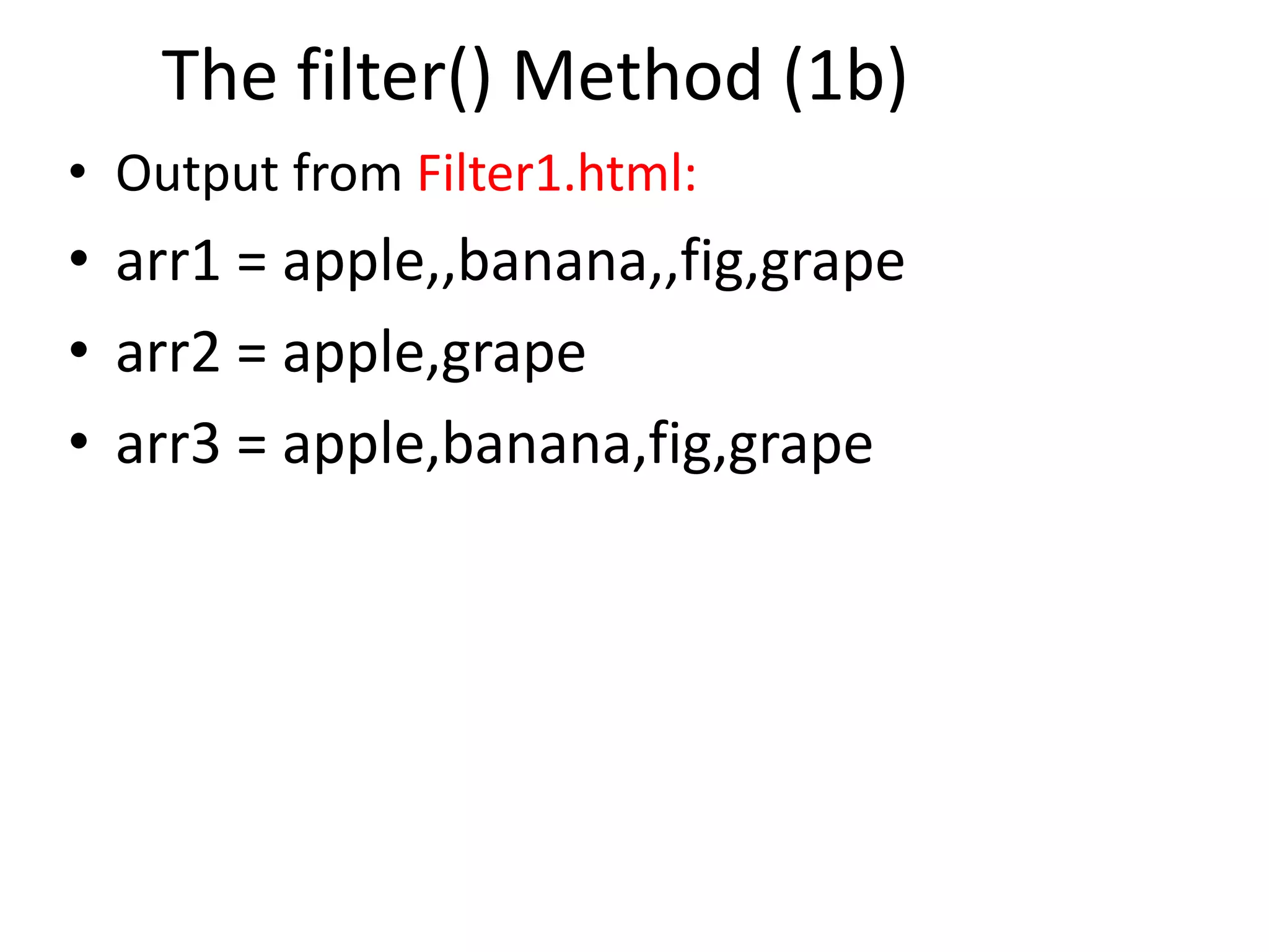 The filter() Method (1b)
• Output from Filter1.html:
• arr1 = apple,,banana,,fig,grape
• arr2 = apple,grape
• arr3 = apple,banana,fig,grape
 