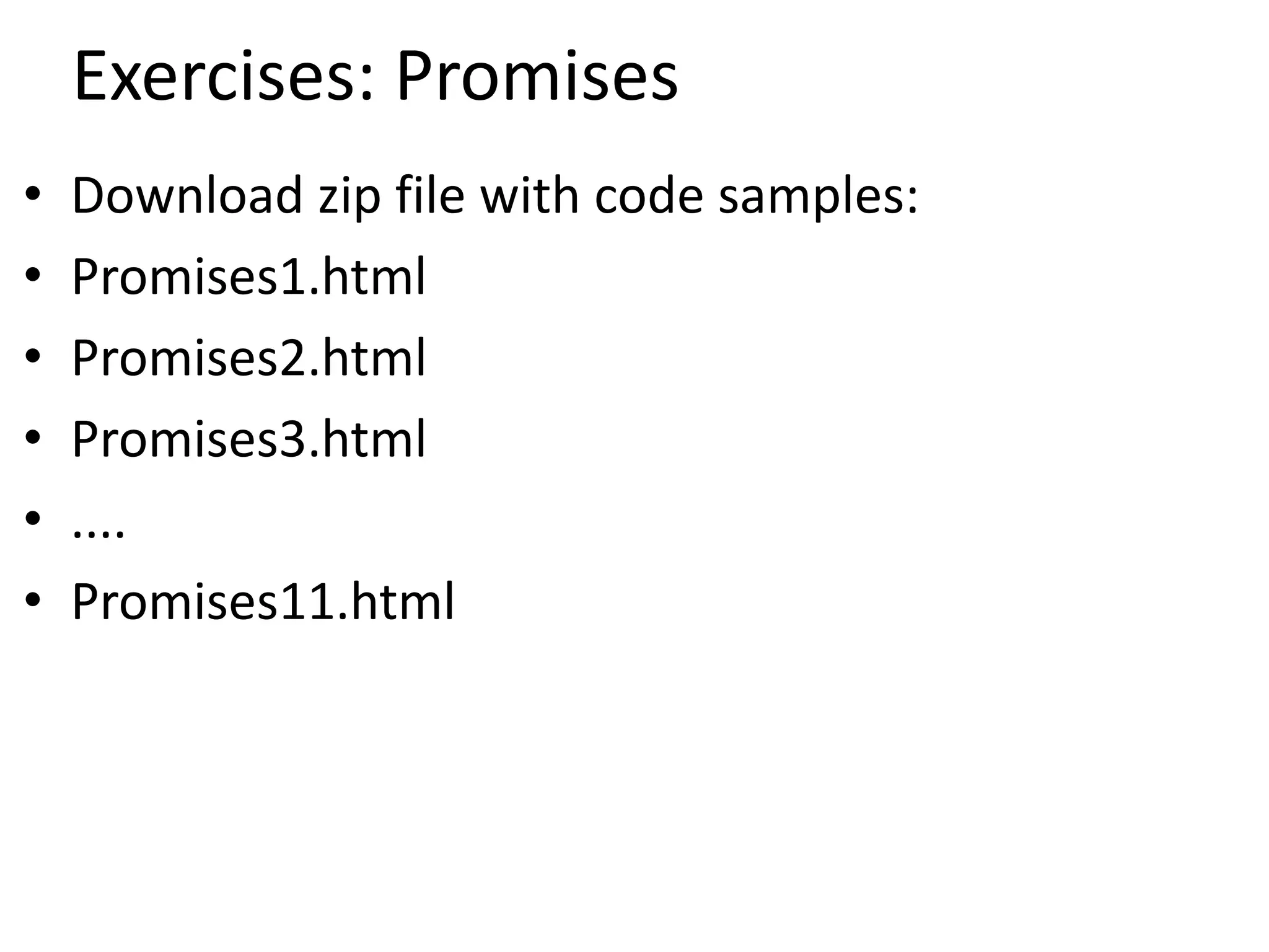 Exercises: Promises
• Download zip file with code samples:
• Promises1.html
• Promises2.html
• Promises3.html
• ....
• Promises11.html
 