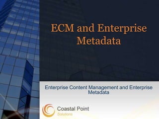 ECM and Enterprise
      Metadata



Enterprise Content Management and Enterprise
                   Metadata
 