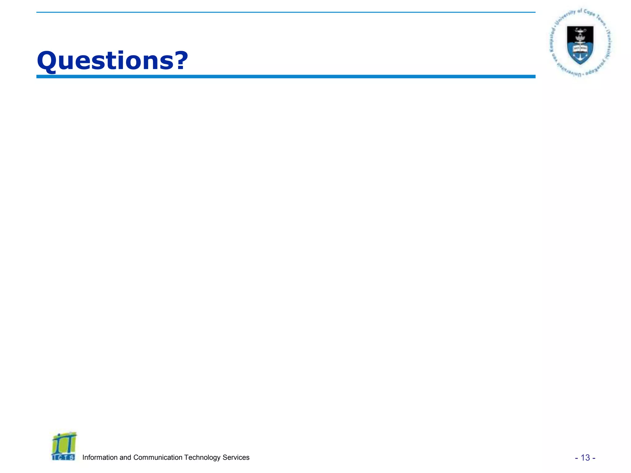 Questions?




   Information and Communication Technology Services   - 13 -
 