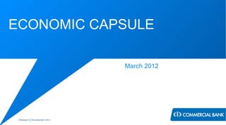 ECONOMIC CAPSULE

                                  March 2012




< Research & Development Unit >
 
