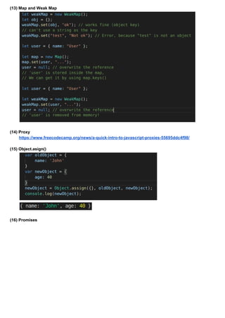 (13) Map and Weak Map
(14) Proxy
https://www.freecodecamp.org/news/a-quick-intro-to-javascript-proxies-55695ddc4f98/
(15) Object.asign()
(16) Promises
 