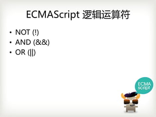 ECMAScript 逻辑运算符
• NOT(!)
• AND(&&)
• OR(||)
 