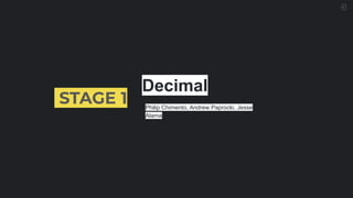 STAGE 1
Decimal
Philip Chimento, Andrew Paprocki, Jesse
Alama
 