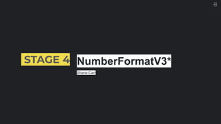 STAGE 4 NumberFormatV3*
Shane Carr
 