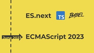 ECMAScript 2023
ES.next
June 2023
 