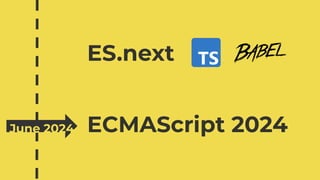 ECMAScript 2024
ES.next
June 2024
 